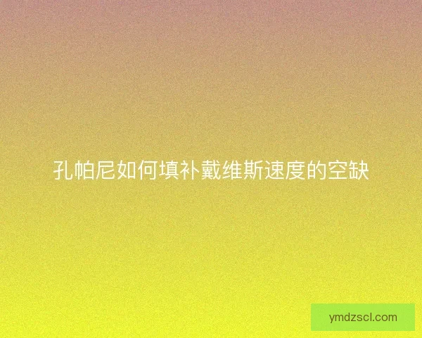 孔帕尼如何填补戴维斯速度的空缺